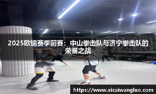 2025欧锦赛季前赛：中山拳击队与济宁拳击队的荣誉之战